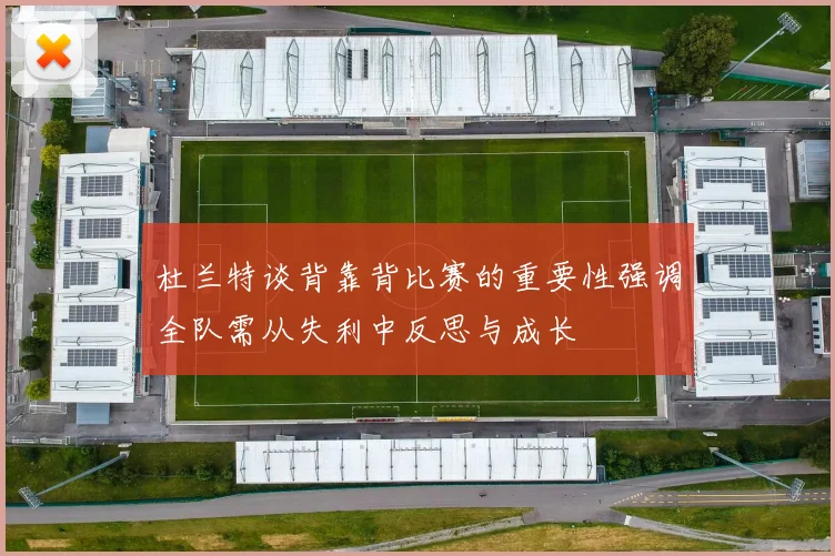 杜兰特谈背靠背比赛的重要性强调全队需从失利中反思与成长